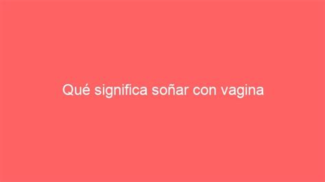 soñar con vagina|Soñar con una vagina – Interpretación por un。